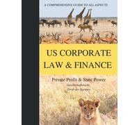 The Lion's Share? A COMPREHENSIVE GUIDE TO ALL ASPECTS OF US CORPORATE LAW AND FINANCE: Private Profit & State Power (Gesselschaftsrecht, Droit des Sociétés)