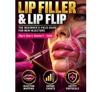 The Lip Filler & Lip Flip Guide for Beginners: Injection Mapping, Aftercare & Consultation Scripts with Dosing Charts, Safety Protocols & a Fillable Workbook for New Injectors