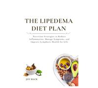 THE LIPEDEMA DIET PLAN: Nutrition Strategies to Reduce Inflammation, Manage Symptoms, and Improve Lymphatic Health for Life
