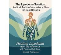The Lipedema Solution: Radical Anti-Inflammatory Plan for Real Results: Healing Lipedema from the Inside Out with Food and Self-Care