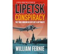 The Lipetsk Conspiracy: The True Origins of Hitler's Luftwaffe (Tom Munro Aviation and Espionage Series)