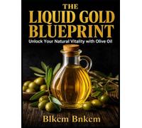 The Liquid Gold Blueprint: Unlock Your Natural Vitality with Olive Oil