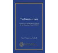 The liquor problem: a summary of investigations conducted by the Committee of fifty, 1893-1903