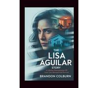 The Lisa Aguilar Story: A Lifetime Dramatization Of Love, Lies, Betrayal And Survival
