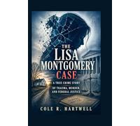 The Lisa Montgomery Case: A True Crime Story of Trauma, Murder, and Federal Justice