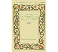 The Lisbon Massacre of 1506 and the Royal Image in the Shebet Yehudah: Hebrew Union College Annual Supplements 1