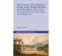 The Lismore (O'Callaghan) estate under William Robert Hood Rochfort, 1891-1902, in Counties Cork, Limerick and Tipperary (Maynooth Studies in Local History)