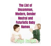 The List of Uncommon, Modern, Gender Neutral and Futuristic Baby Names