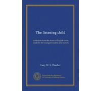The listening child: a selection from the stores of English verse, made for the youngest readers and hearers
