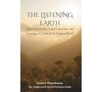 The Listening Earth: Pagan Spirituality, Land Connection, and Learning to Listen to the Natural World (The Sacred Ordinary Series)