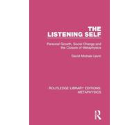 The Listening Self: Personal Growth, Social Change and the Closure of Metaphysics (Routledge Library Editions: Metaphysics)