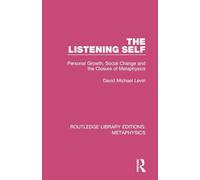 The Listening Self: Personal Growth, Social Change and the Closure of Metaphysics (Routledge Library Editions: Metaphysics)