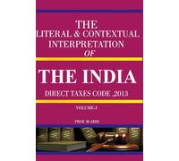 THE LITERAL & CONTEXTUAL INTERPRETATION OF THE INDIA DIRECT TAXES CODE, 2013 - VOLUME 1