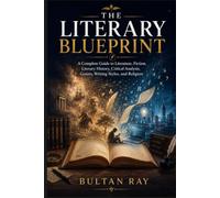 The Literary Blueprint: A Complete Guide to Literature, Fiction, and Literary Criticism