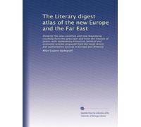 The Literary digest atlas of the new Europe and the Far East: Showing the new countries and new boundaries resulting from the great war and from the ... authoritative sources in Europe and America
