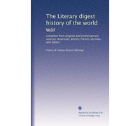 The Literary digest history of the world war: compiled from original and contemporary sources: American, British, French, German, and others