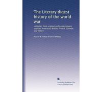 The Literary digest history of the world war: compiled from original and contemporary sources: American, British, French, German, and others