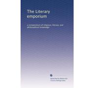 The Literary emporium: a compendium of religious, literary, and philosophical knowledge: Volume 2
