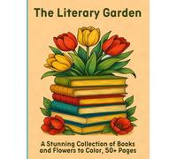 The Literary Garden: A Stunning Collection of Books and Flowers to Color, 50+ Pages