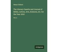 The Literary Gazette and Journal of Belles, Lettres, Arts, Sciences, etc. for the Year 1818: Vol. 2