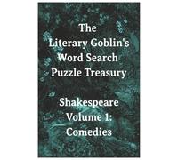 The Literary Goblin's Word Search Puzzle Treasury Shakespeare Volume 1: Comedies (Literary Goblin Press Shakespeare Puzzle Library)