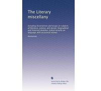 The Literary miscellany: Including dissertations and essays on subjects of literature, science, and morals; biographical and historical sketches; ... language; with occasional reviews: Volume 2