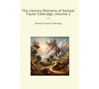 The Literary Remains of Samuel Taylor Coleridge, Volume 2 (Classic Books)