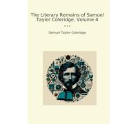 The Literary Remains of Samuel Taylor Coleridge, Volume 4 (Classic Books)
