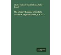 The Literary Remains of the Late Charles F. Trywhitt Drake, F. R. G. S.