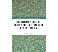 The Literary Role of History in the Fiction of J. R. R. Tolkien (Routledge Studies in Twentieth-Century Literature)