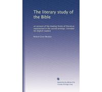 The literary study of the Bible: an account of the leading forms of literature represented in the sacred writings; intended for English readers