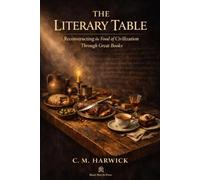 The Literary Table: Reconstructing the Food of Civilization Through Great Books (The Material Culture Series)