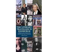 The Literary Traveller in Edinburgh: A Book Lover's Guide to the World's First City of Literature: A Bookworm's Sightseeing Guide to the World's First City of Literature [Idioma Inglés]
