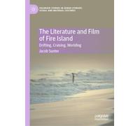 The Literature and Film of Fire Island: Drifting, Cruising, Worlding: 2 (Palgrave Studies in Queer Literary, Visual and Material Cultures)