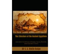 The Literature of the Ancient Egyptians: Ancient Egyptian Hymns, Tales, Poetry, and Sacred Texts