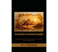 The Literature of the Ancient Egyptians: Ancient Egyptian Hymns, Tales, Poetry, and Sacred Texts