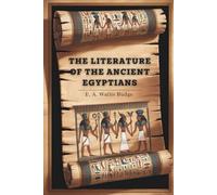The Literature of the Ancient Egyptians: Hieroglyphs, Hymns & Myth: Egypt’s Literary Treasure (Annotated)
