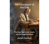 The Literature of the Gap: The Dead Sea Scrolls, Enoch, and the Forgotten Books (The 400 Silent Years)