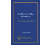 The literature of the restoration: being a collection of the poetical and dramatic literature produced between the years 1660 and 1700, with particular reference to the writings of John Dryden