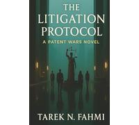The Litigation Protocol: A Legal Thriller of Corporate Betrayal, Startup Survival, and the Patent Wars That Decide Our Future