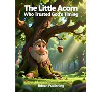 The Little Acorn Who Trusted God's Timing: Growing in God's Perfect Time