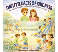 The Little Acts of Kindness: A Heartwarming Children’s Story About Caring, Sharing, and Making the World Brighter One Kind Act at a Time