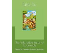 The little adventures of 12 animals: Stories of Courage, Kindness, and Love
