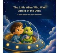The Little Alien Who Was Afraid of the Dark: A Gentle Bedtime Story About Feeling Safe