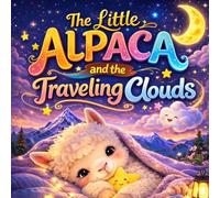 The Little Alpaca and the Traveling Clouds: A Calming Bedtime Story for Kids Ages 3-8 About Falling Asleep, Gentle Clouds, and a Cozy Goodnight Routine (Sleepy Little Animals)
