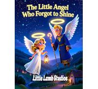 The Little Angel Who Forgot to Shine: A Christian Christmas Story About Serving Others, Kindness, and God’s Light (Little Lamb Holiday Blessings Series)