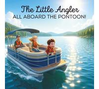 The Little Angler: All Aboard the Pontoon!: A Toddler’s Adventure to Learning Boat Parts, Safety, and Fun on the Water