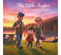 The Little Angler: The Backyard Pond: A Children's Fishing Story about Safety, Patience, and Big Fun (Includes Coloring Pages!)