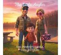 The Little Angler: The Pennsylvania Collection: Five Adventures in One! A Complete Guide to Water Safety, Nature Exploration, and Fishing Fun for Toddlers