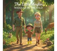 The Little Angler: Wiggles in the Wild: A Toddler’s Safari Adventure to Finding Worms, Wildlife Safety, and Outdoor Fun